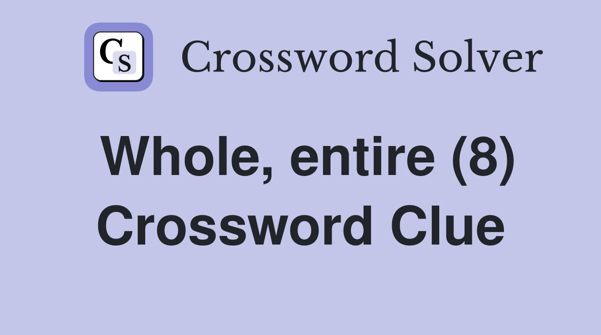 Whole, entire (8) Crossword Clue Answers Crossword Solver